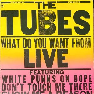 THE TUBES - WHAT DO YOU WANT FROM LIVE